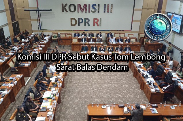 djembefola Komisi III DPR Sebut Kasus Tom Lembong Sarat Balas Dendam